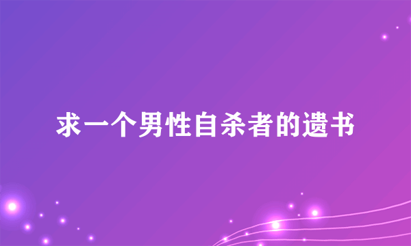 求一个男性自杀者的遗书