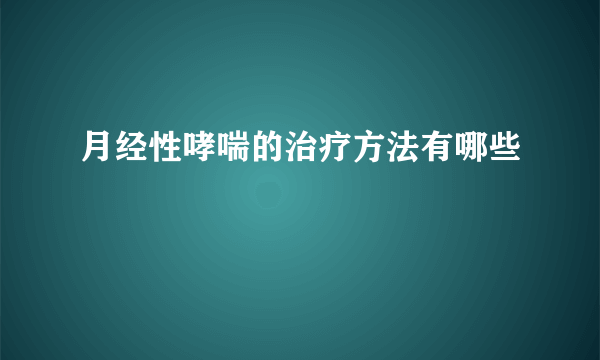 月经性哮喘的治疗方法有哪些