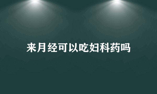 来月经可以吃妇科药吗