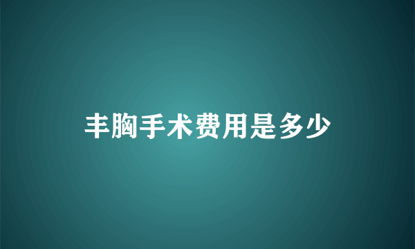 丰胸手术费用是多少