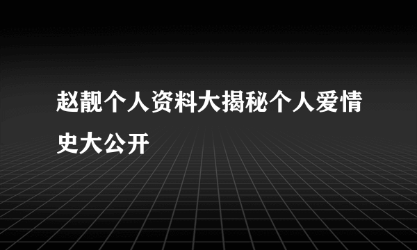 赵靓个人资料大揭秘个人爱情史大公开