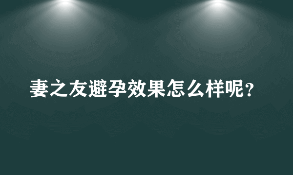 妻之友避孕效果怎么样呢？