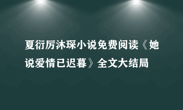 夏衍厉沐琛小说免费阅读《她说爱情已迟暮》全文大结局