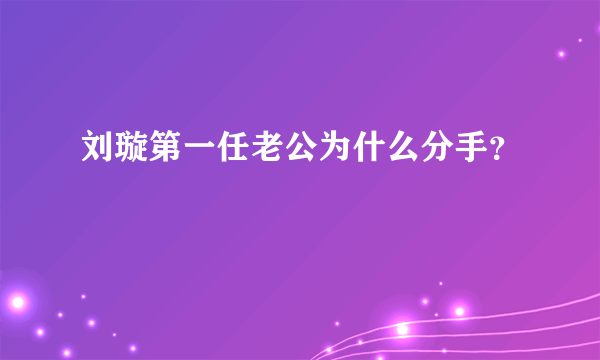 刘璇第一任老公为什么分手？