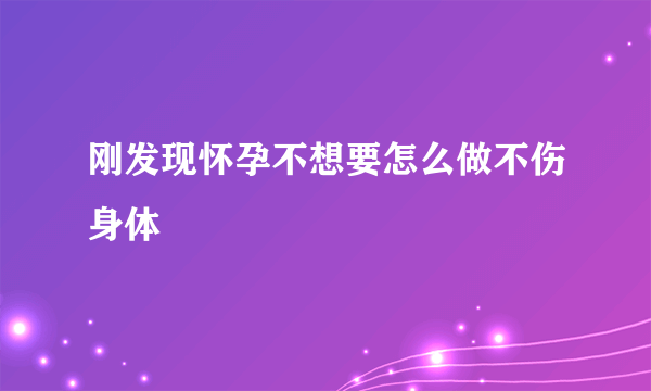 刚发现怀孕不想要怎么做不伤身体