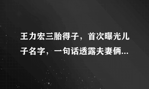 王力宏三胎得子，首次曝光儿子名字，一句话透露夫妻俩真实心声