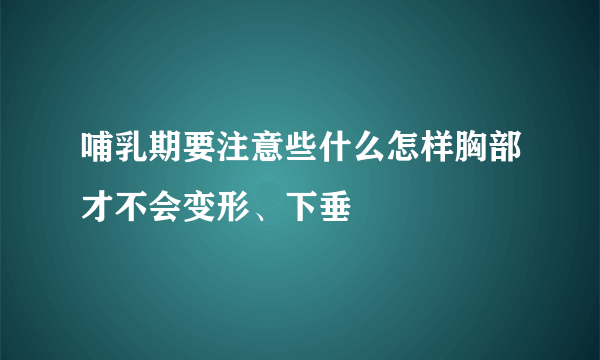 哺乳期要注意些什么怎样胸部才不会变形、下垂