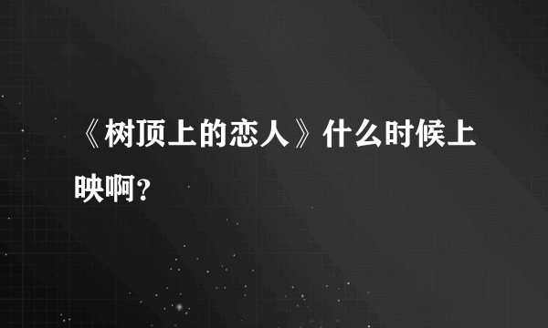 《树顶上的恋人》什么时候上映啊？