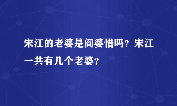 宋江的老婆是阎婆惜吗？宋江一共有几个老婆？