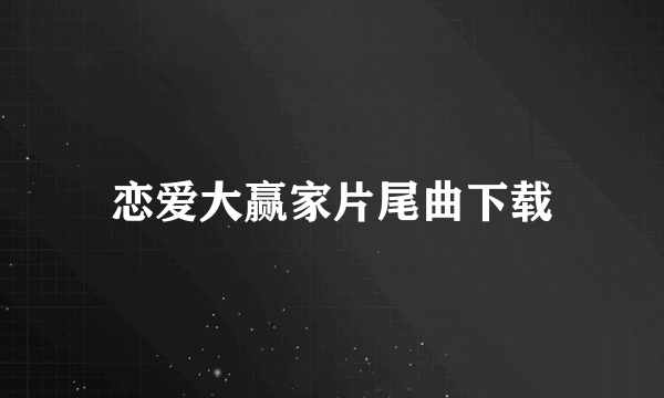 恋爱大赢家片尾曲下载