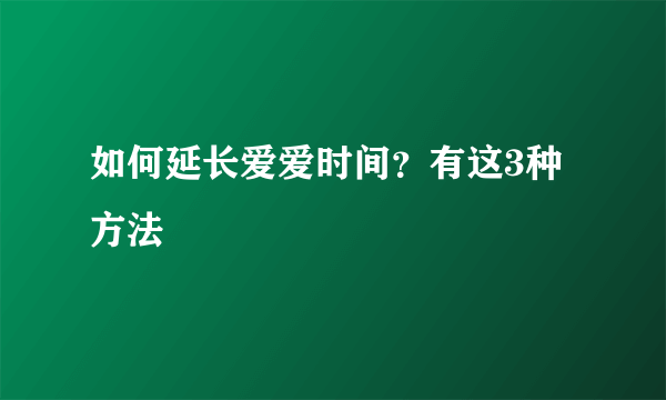 如何延长爱爱时间？有这3种方法