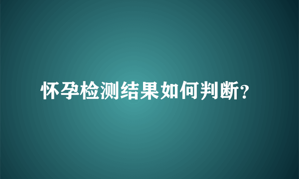 怀孕检测结果如何判断？