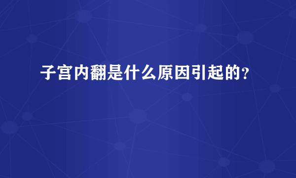 子宫内翻是什么原因引起的？