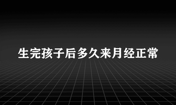 生完孩子后多久来月经正常