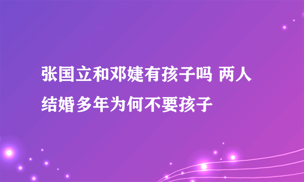 张国立和邓婕有孩子吗 两人结婚多年为何不要孩子