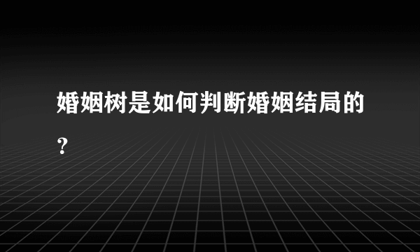 婚姻树是如何判断婚姻结局的？