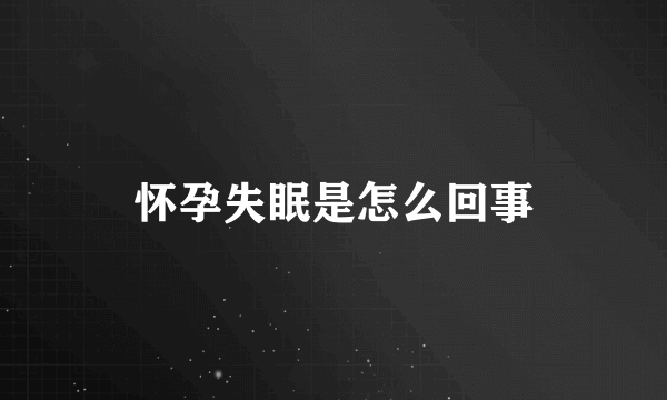 怀孕失眠是怎么回事