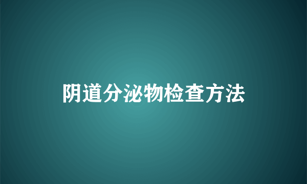 阴道分泌物检查方法