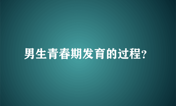 男生青春期发育的过程？