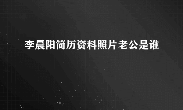 李晨阳简历资料照片老公是谁