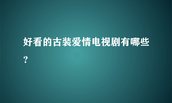 好看的古装爱情电视剧有哪些？