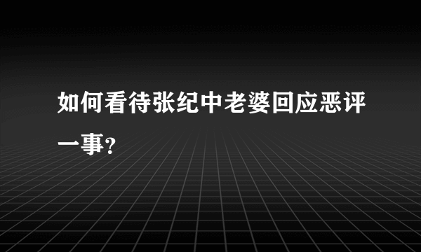 如何看待张纪中老婆回应恶评一事？