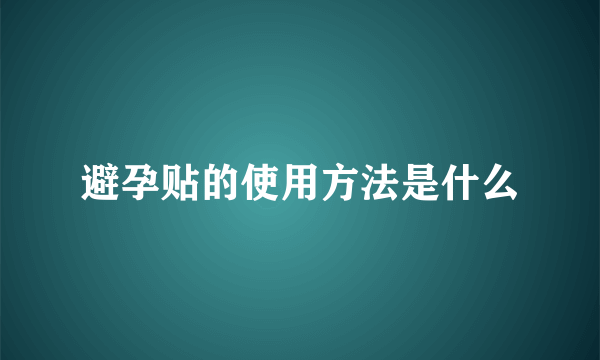 避孕贴的使用方法是什么