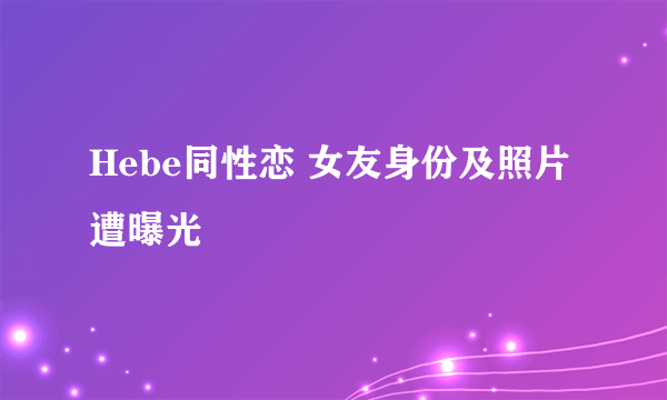 Hebe同性恋 女友身份及照片遭曝光