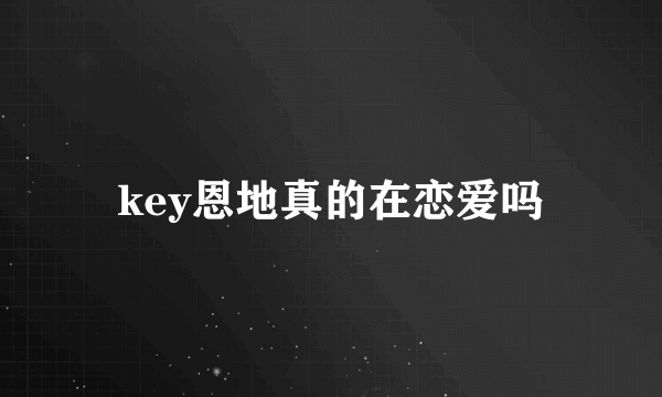 key恩地真的在恋爱吗