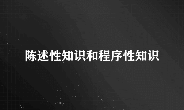 陈述性知识和程序性知识