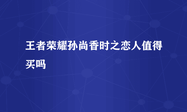 王者荣耀孙尚香时之恋人值得买吗