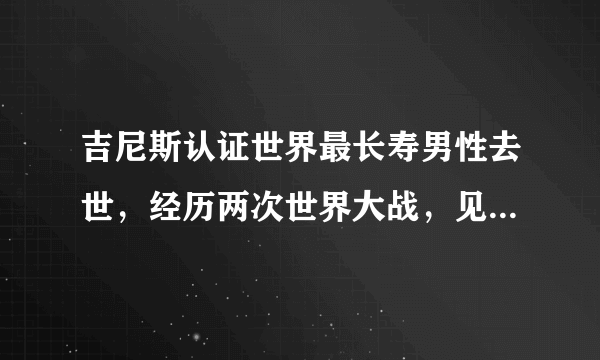 吉尼斯认证世界最长寿男性去世，经历两次世界大战，见证25届奥运会