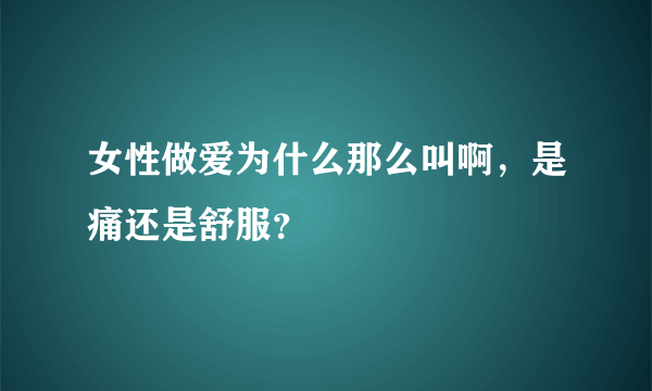 女性做爱为什么那么叫啊，是痛还是舒服？