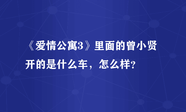 《爱情公寓3》里面的曾小贤开的是什么车，怎么样？