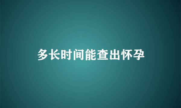 多长时间能查出怀孕