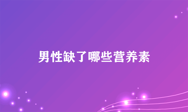 男性缺了哪些营养素