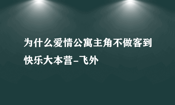 为什么爱情公寓主角不做客到快乐大本营-飞外