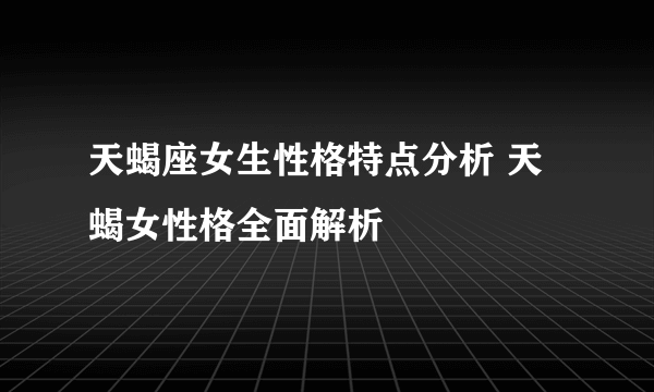 天蝎座女生性格特点分析 天蝎女性格全面解析