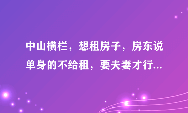 中山横栏，想租房子，房东说单身的不给租，要夫妻才行，为什么？