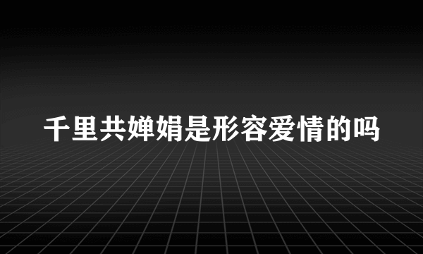 千里共婵娟是形容爱情的吗