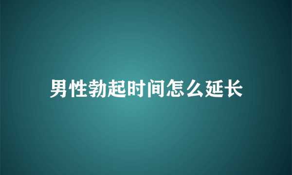 男性勃起时间怎么延长