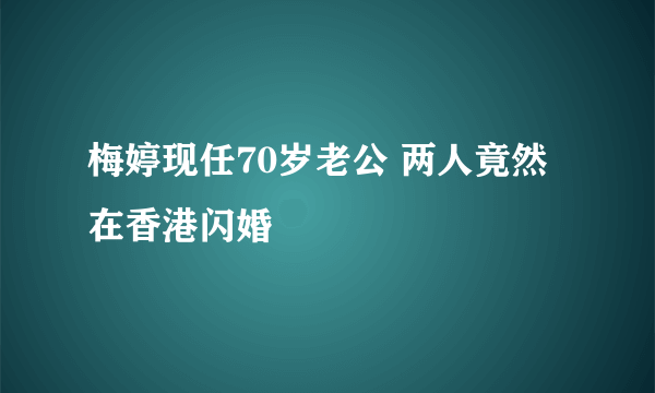 梅婷现任70岁老公 两人竟然在香港闪婚