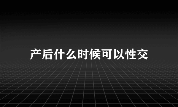 产后什么时候可以性交