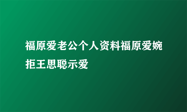 福原爱老公个人资料福原爱婉拒王思聪示爱