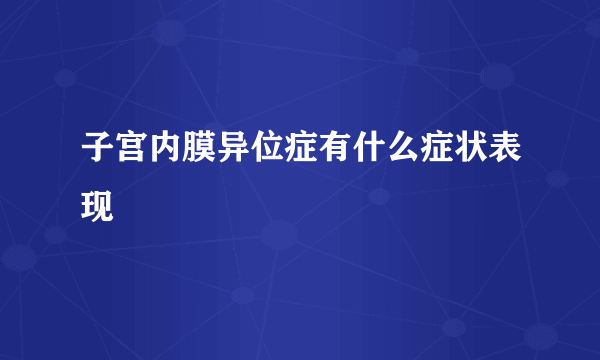 子宫内膜异位症有什么症状表现