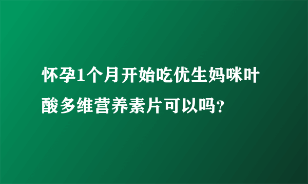 怀孕1个月开始吃优生妈咪叶酸多维营养素片可以吗？