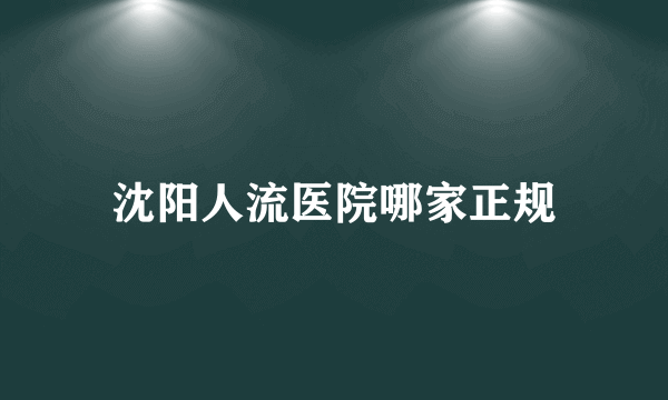 沈阳人流医院哪家正规