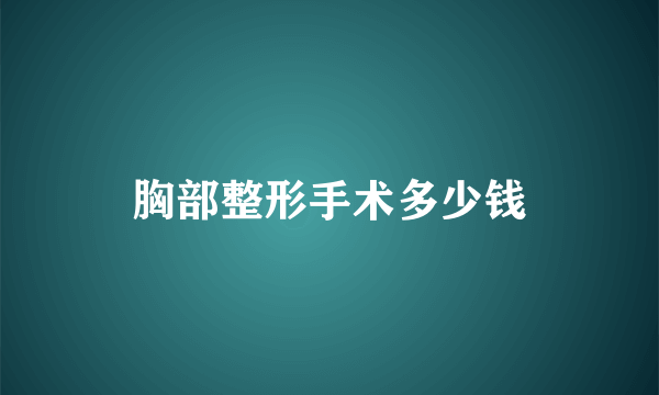 胸部整形手术多少钱