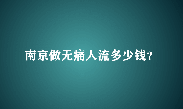 南京做无痛人流多少钱？