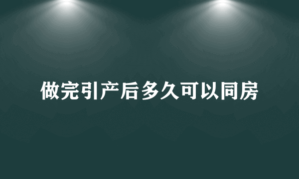 做完引产后多久可以同房